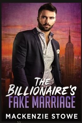The Billionaire's Fake Marriage: The Billionaire's Marriage Trilogy Book 1 - MacKenzie Stowe - cover