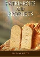 Patriarchs and Prophets: (Prophets and Kings, Desire of Ages, Acts of Apostles, The Great Controversy, country living counsels, adventist home message, message to young people and the sanctified life) - Ellen G White - cover