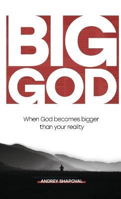 Big God: When God becomes bigger than your reality - Andrey Shapoval - cover