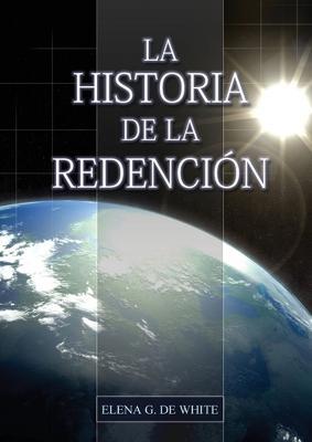 La Historia de la Redencion: Un vistazo general desde Genesis hasta Apocalipsis - Elena G De White - cover