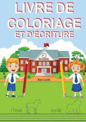 Livre de Coloriage Et d'Ecriture: Entrainez-vous, tracez des lignes, des cartes, ecrire et colorier differents animaux. - Victor I Castillo - cover