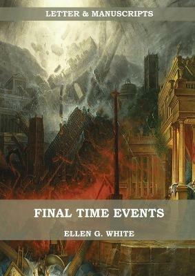 Final Time Events: : (Last Day Events, prophecies fulfilled, prepare for the last days, country living). - Ellen G White - cover