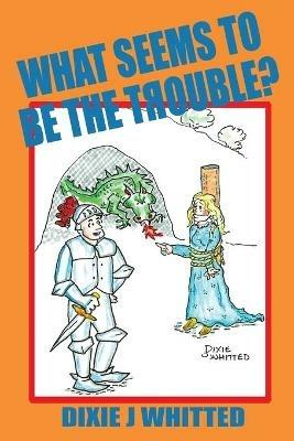 What Seems To Be The Trouble? - Dixie J Whitted - cover