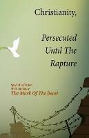Christianity, Persecuted Until The Rapture: Special Edition With Epilogue The Mark Of The Beast - Kim L Smallwood - cover