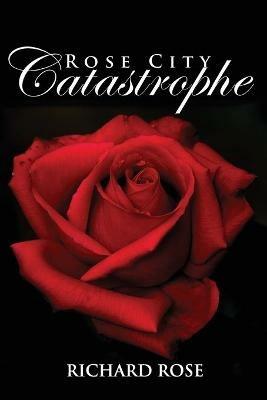 Rose City Catastrophe - Richard Rose - cover