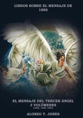 El Mensaje del Tercer Angel: 3 Volumenes en 1 (Justificacion por la Fe, Historia, Profecias Apocalipticas, Salvacion segun la Palabra de Dios - Alonzo T Jones - cover
