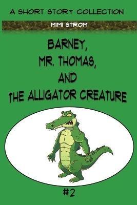 Barney, Mr. Thomas, and The Alligator Creature - Mimi Strom - cover