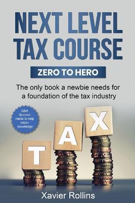 Next Level Tax Course: The only book a newbie needs for a foundation of the tax industry - Xavier Rollins - cover