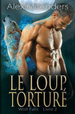 Le Loup Torture: Une Romance de Loup Metamorphe - Alex (Shifter) McAnders - cover