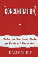 Concentration: Maintain Laser Sharp Focus and Attention for Stretches of 5 Hours or More - Kam Knight - cover