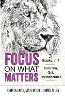 Focus on What Matters - 3 Books in 1 - Stoicism, Grit, indistractable - Rhonda Swan,Massimo Gill,James Allen - cover