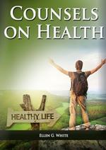 Counsels on Health: (Biblical Principles on health, Medical Ministry, Counsels and Diet and Foods, Bible Hygiene, medical evangelism, Sanctified Life and Temperance)