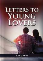 Letters To Young Lovers: (Adventist Home Counsels, Help in daily living couple, practical book for people looking for marriage and more) - Ellen G White - cover