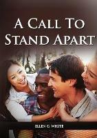 A Call to Stand Apart: (A book to Preparing youngs for a different style of christian life: country living, healthful living, consecrated way, living by faith and clear understandings of the bible prophecy) - Ellen G White - cover