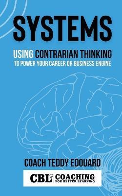 Systems: Using Contrarian Thinking to Power Your Career or Business Engine - Teddy Edouard - cover
