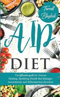 AIP Diet The Ultimate Guide for Intense Healing and Sparkling Health That Manages Autoimmune and Inflammation Disorders - Terrell Blaylock - cover