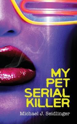 My Pet Serial Killer - Michael J Seidlinger - cover