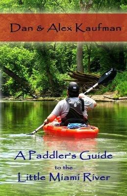 A Paddler's Guide to the Little Miami River - Daniel Kaufman,Alex Kaufman - cover