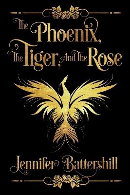 The Phoenix, the Tiger, and the Rose - Jennifer Battershill - cover