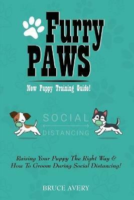 Furry Paws: Raising Your Puppy The Right Way & How To Groom During Social Distancing! - Bruce Avery - cover