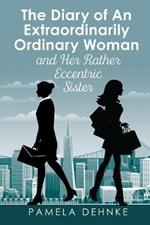 The Diary of An Extraordinarily Ordinary Woman: and Her Rather Eccentric Sister