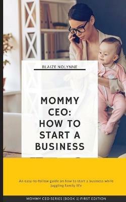 Mommy CEO: How to Start a Business - Blaize Nolynne - cover