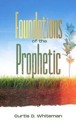 Foundations of the Prophetic (2nd Edition) - Curtis D Whiteman - cover