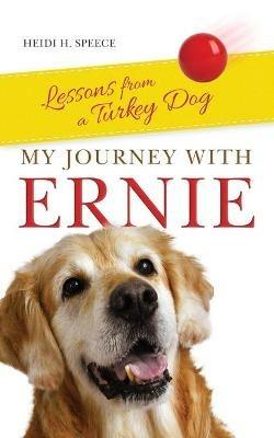 My Journey with Ernie: Lessons from a Turkey Dog - Heidi Speece - cover