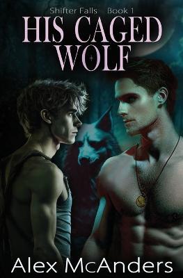 His Caged Wolf: MM Wolf Shifter Romance - Alex McAnders - cover
