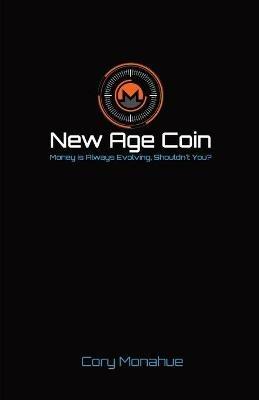 New Age Coin: Money is Always Evolving, Shouldn't You? - Cory Monahue - cover