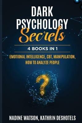 Dark Psychology Secrets: 4 Books 1 - Emotional Intelligence, CBT, Manipulation, How to Analyze People - Nadine Watson,Kathrin Deshotels - cover