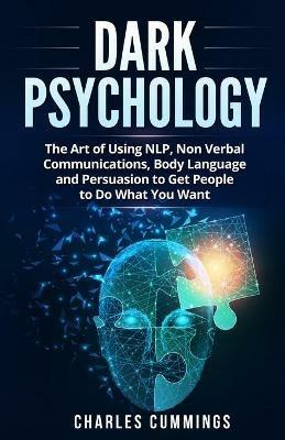 Dark Psychology: The Art of Using NLP, Non-Verbal Communications, Body Language and Persuasion to Get People to Do What You Want - Charles Cummings - cover