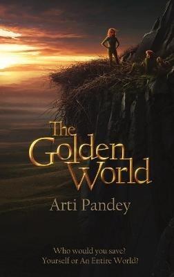 The Golden World: Who would you save? Yourself or an Entire World? - Arti Pandey - cover