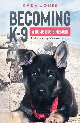 Becoming K-9: A Bomb Dog's Memoir - Rada Jones - cover