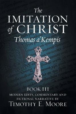 The Imitation of Christ, Book III, on the Interior Life of the Disciple, with Edits and Fictional Narrative - Thomas A'Kempis,Timothy E Moore - cover
