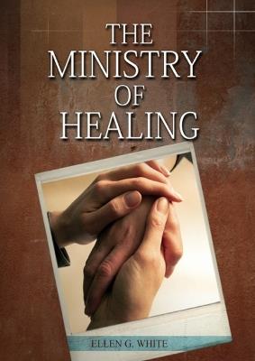 The Ministry of Healing: (Biblical Principles on health, Counsels on Health, Medical Ministry, Bible Hygiene, a call to medical evangelism, Country Living, The Sanctified Life and Temperance) - Ellen White - cover