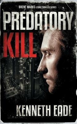 Predatory Kill (A Brent Marks Legal Thriller) - Kenneth Eade - cover