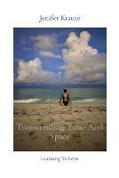 Transcending Time And Space: Learning To Love - Jenifer Krause - cover