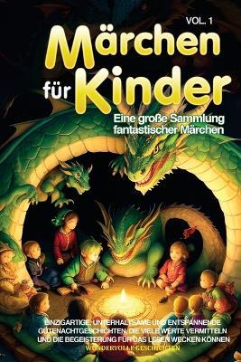 Märchen für Kinder: Eine große Sammlung fantastischer Märchen. Einzigartige, unterhaltsame und entspannende Gutenachtgeschichten, die viele Werte vermitteln und die Begeisterung für das Lesen wecken können. Vol.1 - Wundervolle Geschichten - cover
