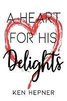 A Heart for His Delights - Ken Hepner - cover