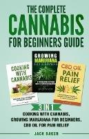 The Complete Cannabis for Beginners Guide: 3 In 1 - Cooking with Cannabis, Growing Marijuana for Beginners, CBD Oil for Pain Relief