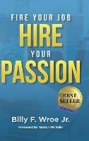Fire Your Job, Hire Your Passion - Billy F Wroe - cover