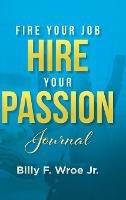Fire Your Job, Hire Your Passion Journal - Billy F Wroe - cover