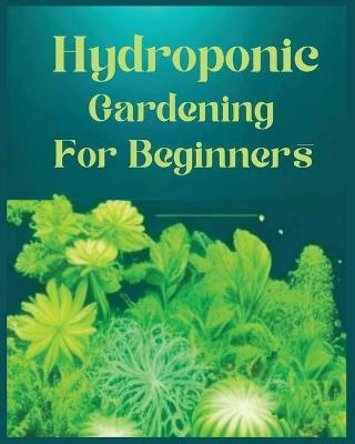 Hydroponic Gardening for Beginners: The Green Thumb Guide to Soilless Cultivation - Aidan Jackson - cover