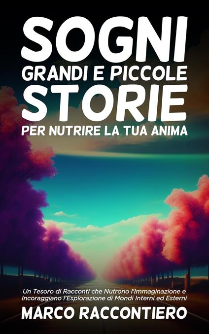 Sogni Grandi e Piccole Storie per Nutrire la Tua Anima - Marco Raccontiero - ebook