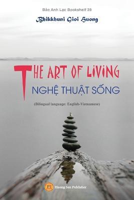 THE ART OF LIVING - NGH? THU?T S?NG (Bilingual language: English-Vietnamese) - Gioi Huong Bhikkhuni - cover