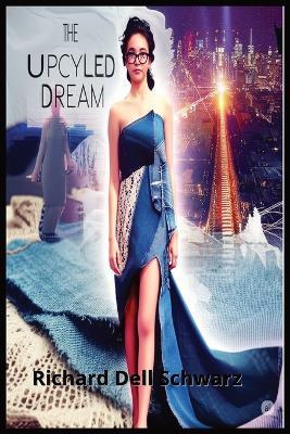 The Upcycled Dream: From Fabric Scraps to Fashion Week - Richard Dell Schwarz - cover