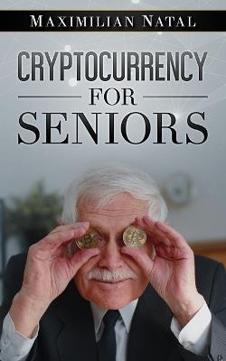 Cryptocurrency for Seniors - Maximilian Natal - cover