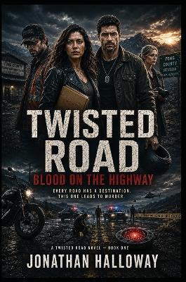 Twisted Road Blood on the Highway: Every Road Has a Destination, This One Leads To Murder. - Jonathan Halloway - cover