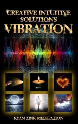Creative Intuitive Solutions Vibration Ryan Zink Meditation - Ryan Zink - cover